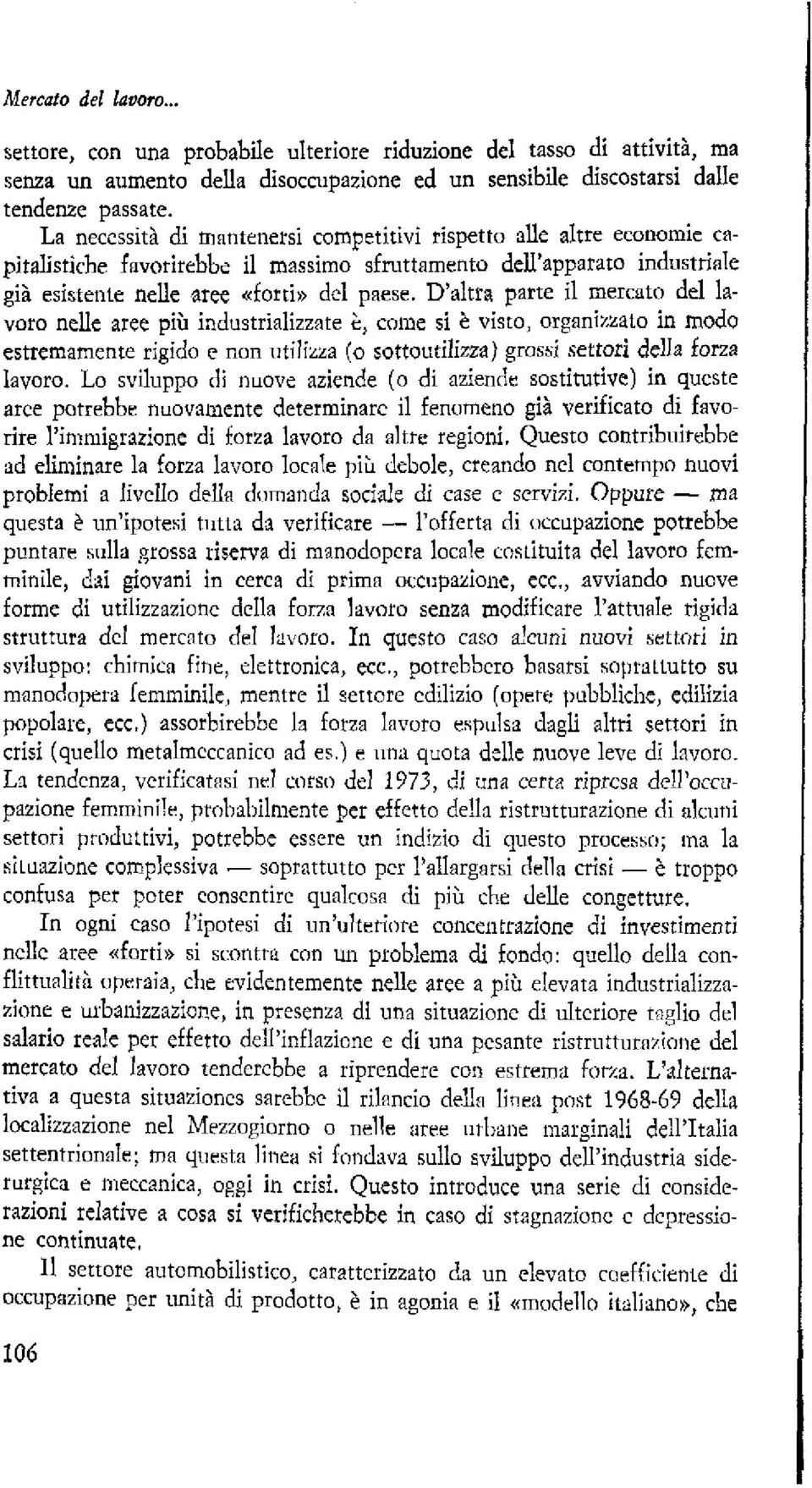 D'altra parte i1 mercnto del lavaro nelle aree pib industrializzate t, come si & visto, orgnniz~ato in modo estremamente rigido e nan utili~za (o sottoutilizza) grossi settori della forza lavoro.