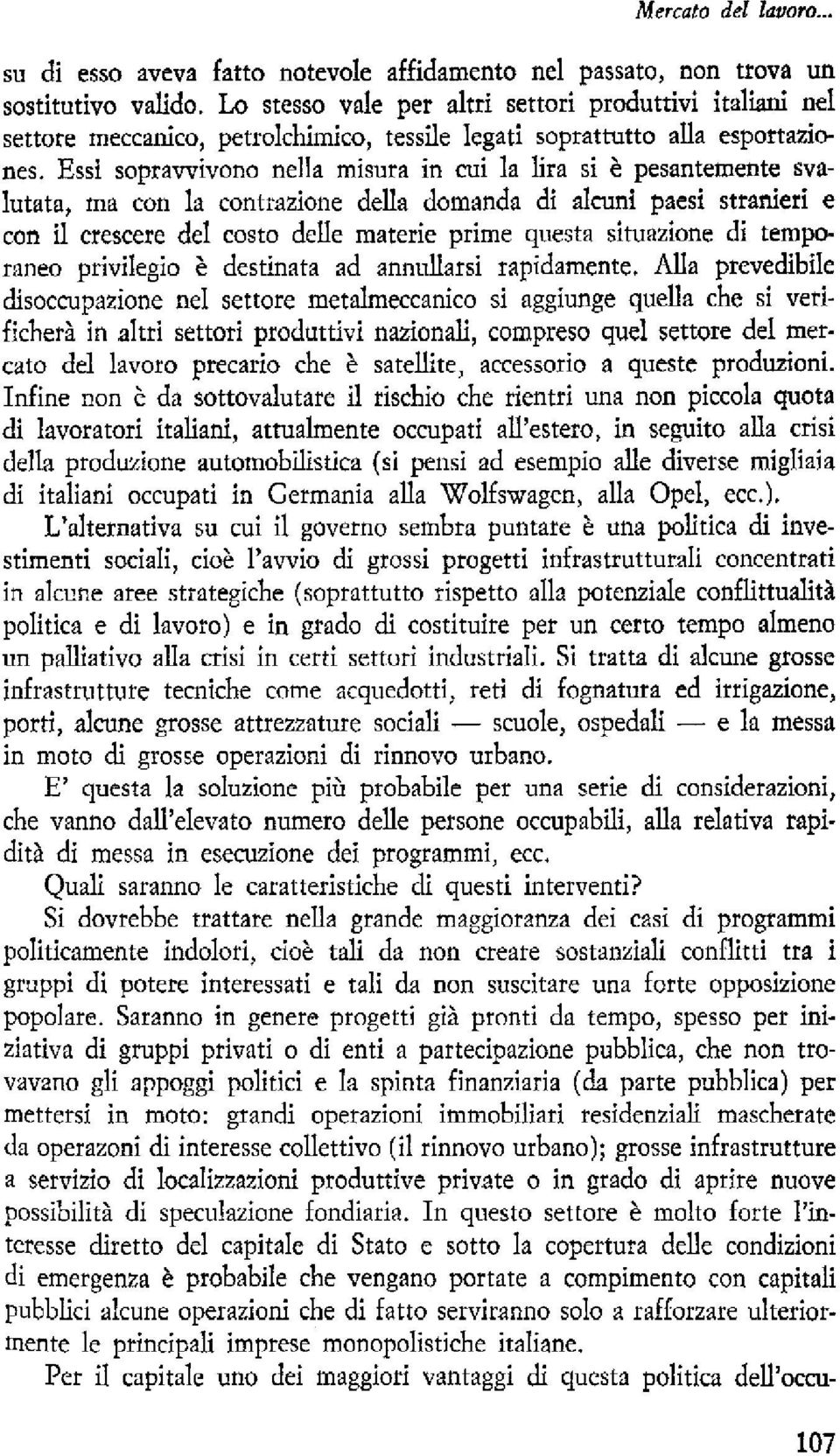 Essi soprawivono nella misura in cui la lira si & pesantemente svalutata, me con la contrazione deua domanda di alcuni paesi stranieri e con i1 crescere del costo delle materie prime questa