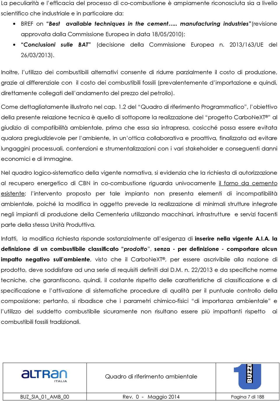 Inoltre, l utilizzo dei combustibili alternativi consente di ridurre parzialmente il costo di produzione, grazie al differenziale con il costo dei combustibili fossili (prevalentemente d importazione