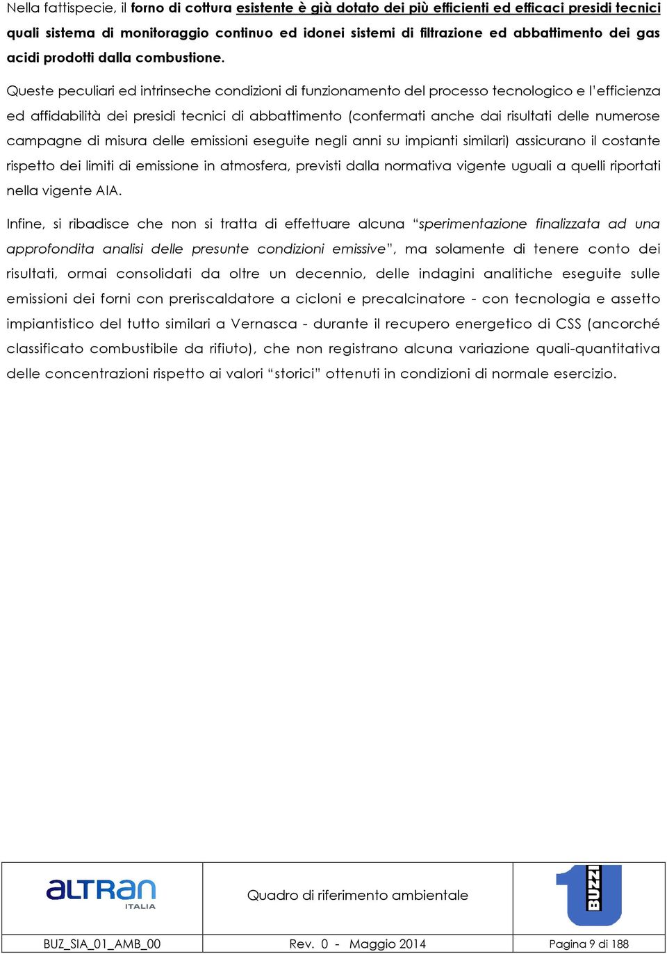 Queste peculiari ed intrinseche condizioni di funzionamento del processo tecnologico e l efficienza ed affidabilità dei presidi tecnici di abbattimento (confermati anche dai risultati delle numerose