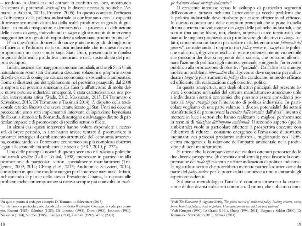 trasparente e democratico - i processi di definizione delle azioni di policy, individuando i target e gli strumenti di intervento maggiormente in grado di rispondere a selezionate priorità politiche.