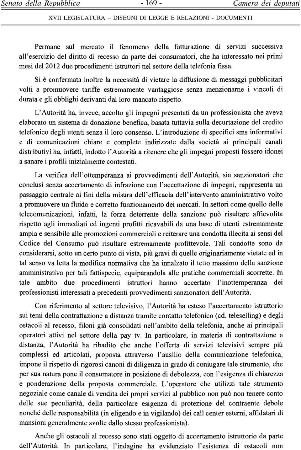 Si è confermata inoltre la necessità di vietare la diffusione di messaggi pubblicitari volti a promuovere tariffe estremamente vantaggiose senza menzionarne i vincoli di durata e gli obblighi