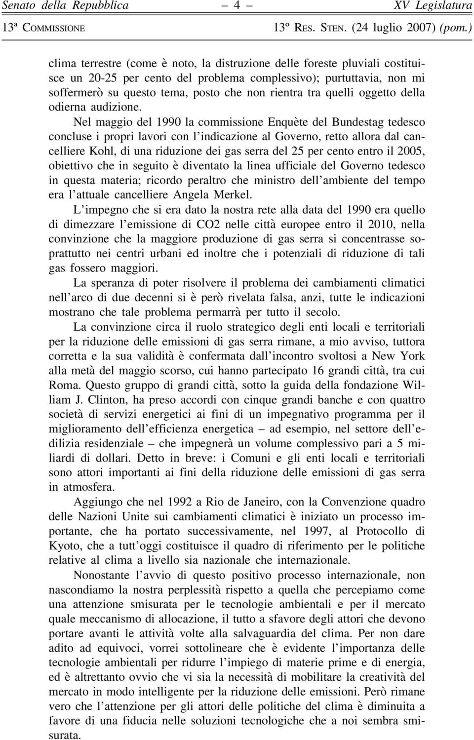 Nel maggio del 1990 la commissione Enquète del Bundestag tedesco concluse i propri lavori con l indicazione al Governo, retto allora dal cancelliere Kohl, di una riduzione dei gas serra del 25 per