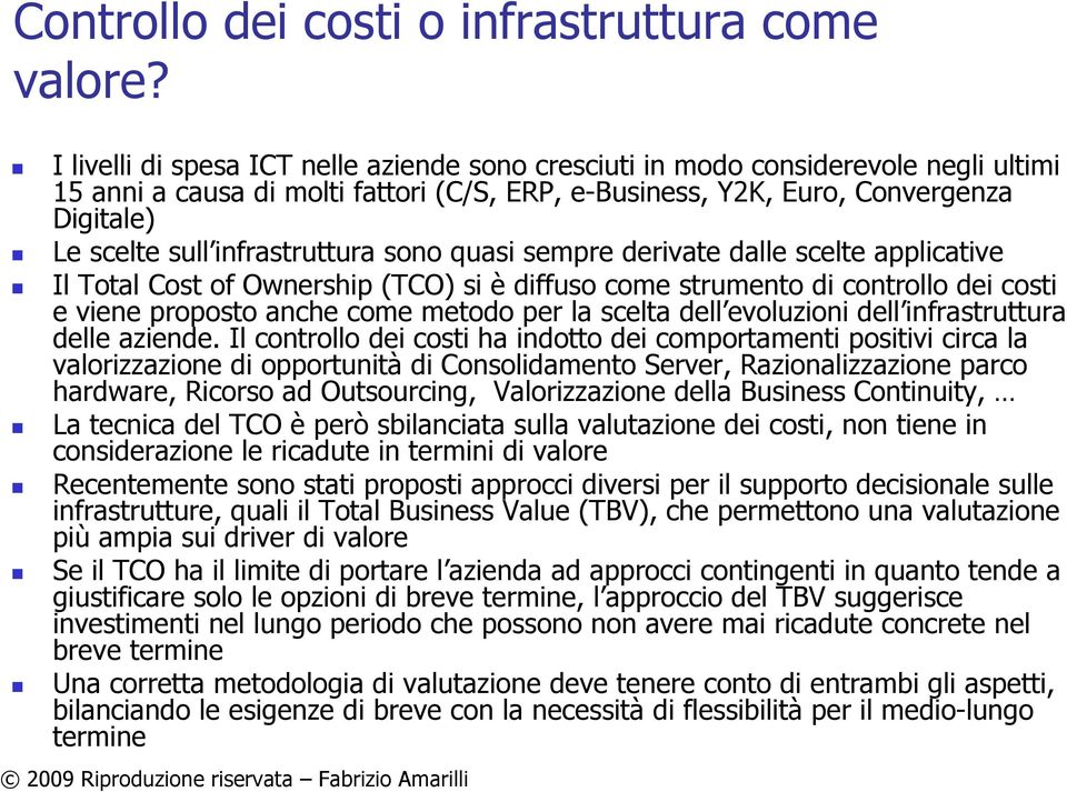 infrastruttura sono quasi sempre derivate dalle scelte applicative Il Total Cost of Ownership (TCO) si è diffuso come strumento di controllo dei costi e viene proposto anche come metodo per la scelta