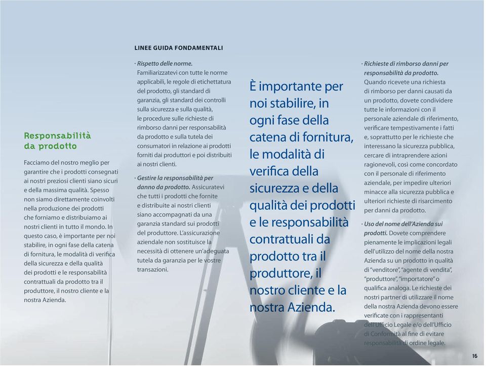 In questo caso, è importante per noi stabilire, in ogni fase della catena di fornitura, le modalità di verifica della sicurezza e della qualità dei prodotti e le responsabilità contrattuali da