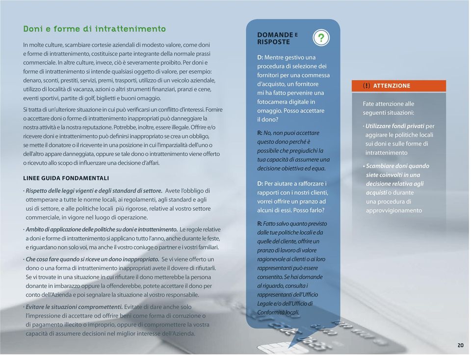 Per doni e forme di intrattenimento si intende qualsiasi oggetto di valore, per esempio: denaro, sconti, prestiti, servizi, premi, trasporti, utilizzo di un veicolo aziendale, utilizzo di località di