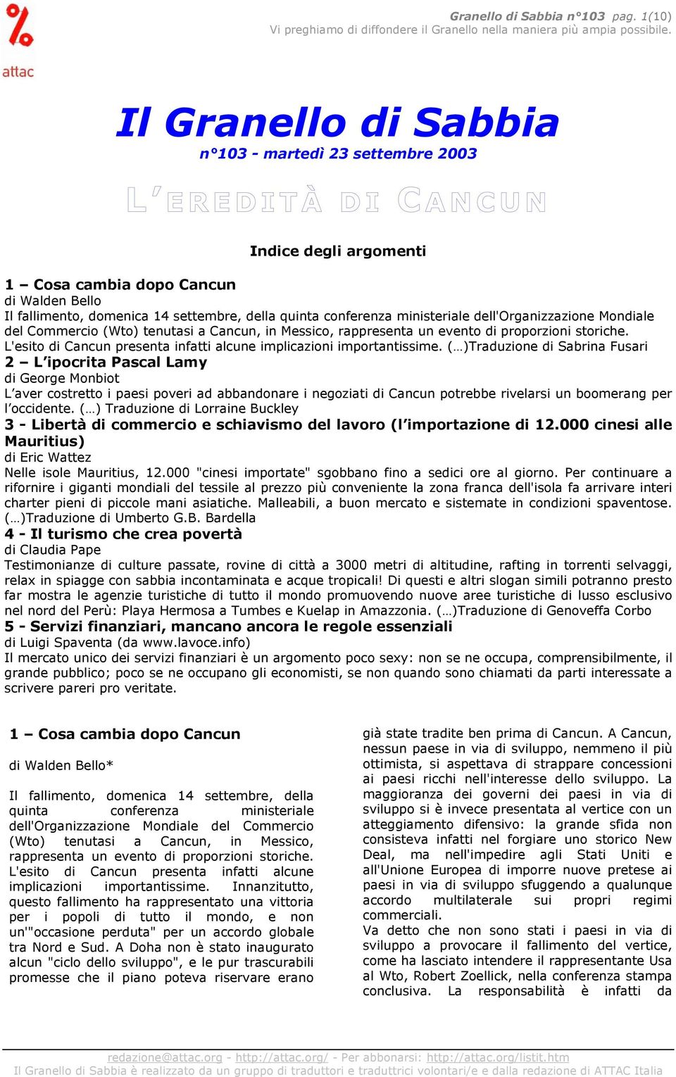 ministeriale dell'organizzazione Mondiale del Commercio (Wto) tenutasi a Cancun, in Messico, rappresenta un evento di proporzioni storiche.