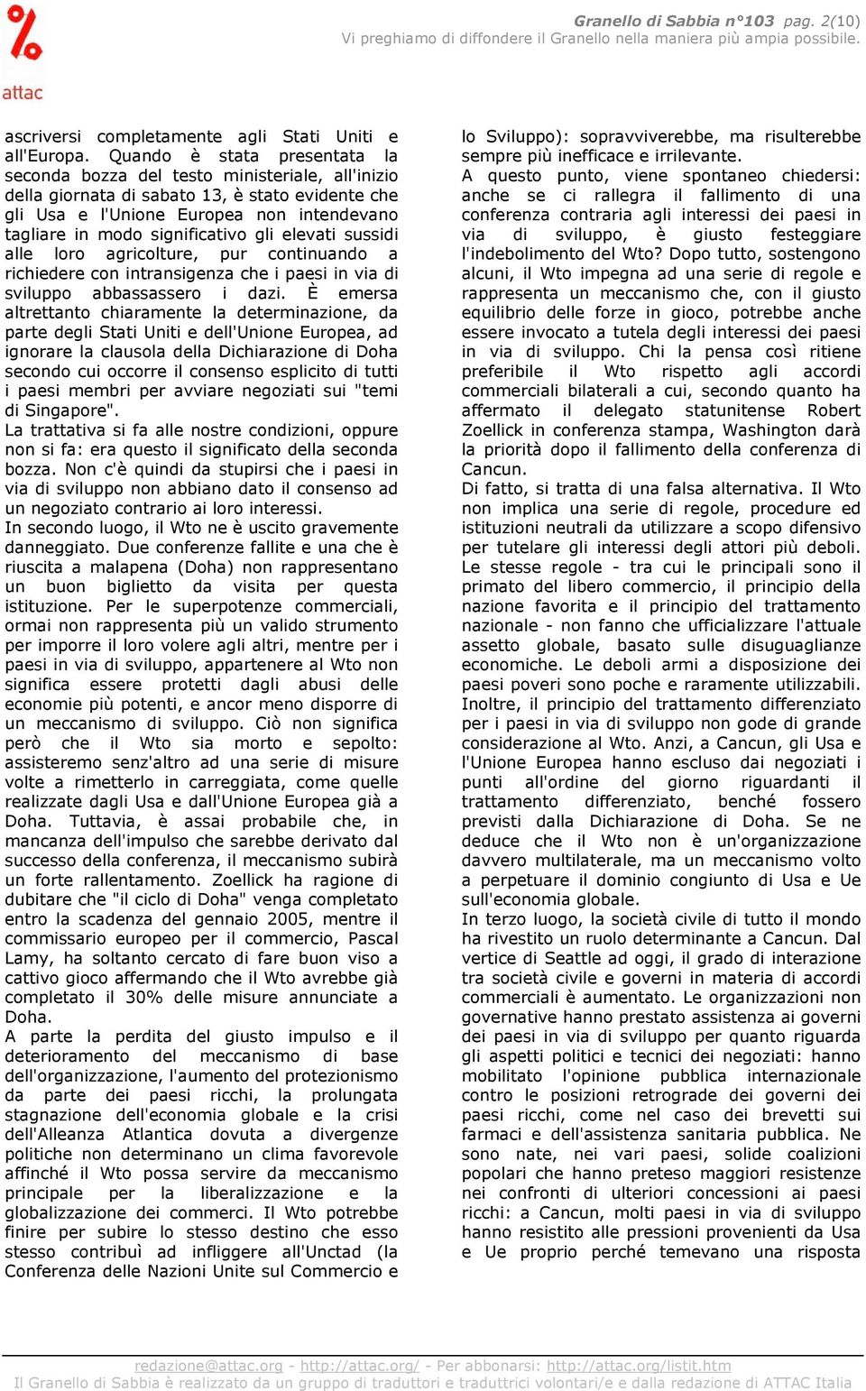 significativo gli elevati sussidi alle loro agricolture, pur continuando a richiedere con intransigenza che i paesi in via di sviluppo abbassassero i dazi.