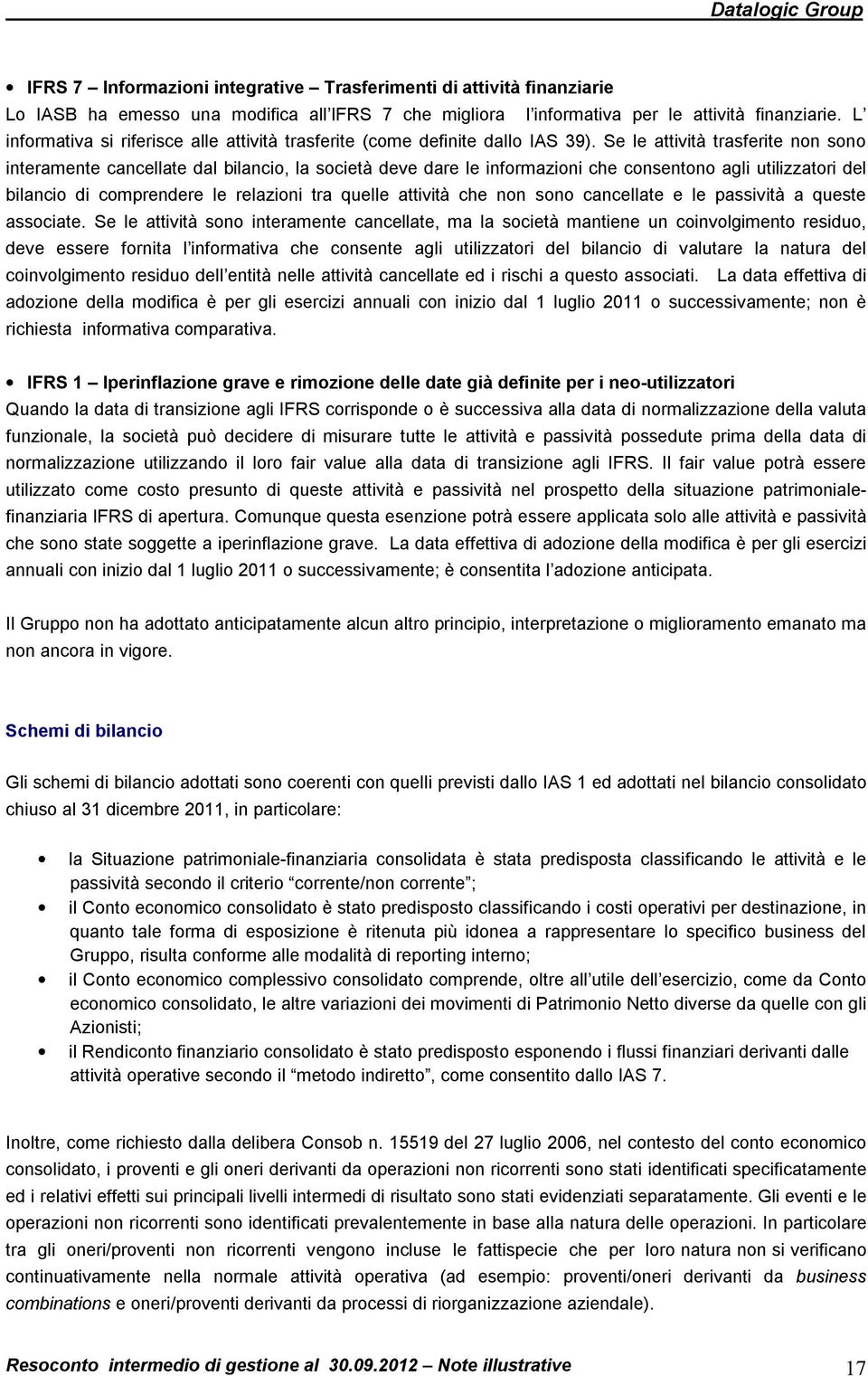 Se le attività trasferite non sono interamente cancellate dal bilancio, la società deve dare le informazioni che consentono agli utilizzatori del bilancio di comprendere le relazioni tra quelle