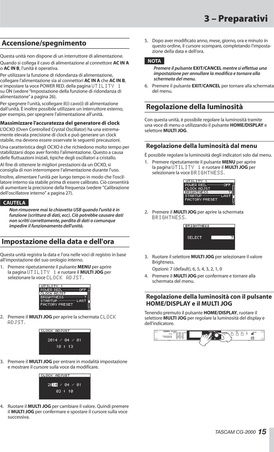 della pagina UTILITY 1 su ON (vedere Impostazione della funzione di ridondanza di alimentazione a pagina 26). Per spegnere l'unità, scollegare il(i) cavo(i) di alimentazione dall'unità.