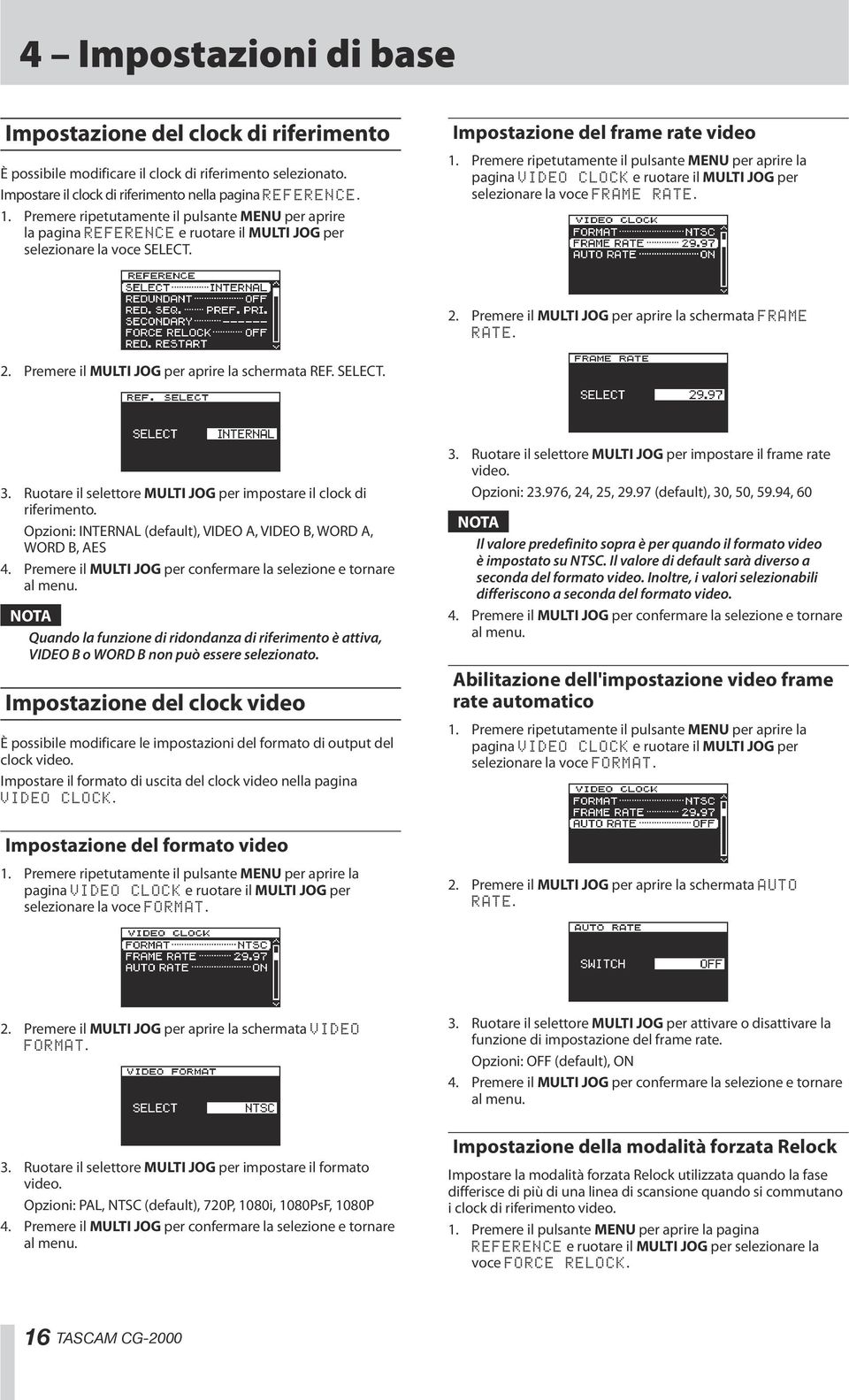 Premere ripetutamente il pulsante MENU per aprire la pagina VIDEO CLOCK e ruotare il MULTI JOG per selezionare la voce FRAME RATE. 2. Premere il MULTI JOG per aprire la schermata FRAME RATE. 2. Premere il MULTI JOG per aprire la schermata REF.