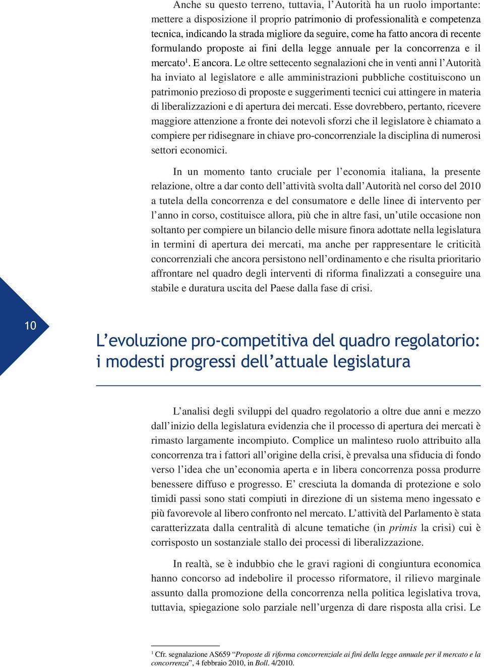 Le oltre settecento segnalazioni che in venti anni l Autorità ha inviato al legislatore e alle amministrazioni pubbliche costituiscono un patrimonio prezioso di proposte e suggerimenti tecnici cui