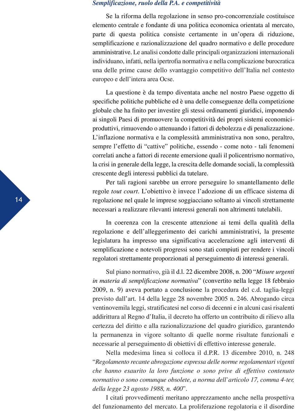 certamente in un opera di riduzione, semplificazione e razionalizzazione del quadro normativo e delle procedure amministrative.