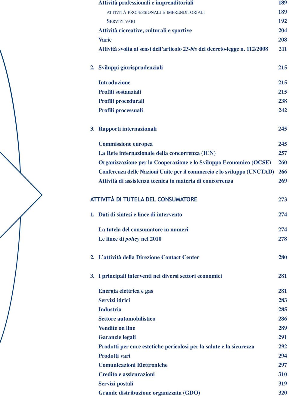 Rapporti internazionali 245 Commissione europea 245 La Rete internazionale della concorrenza (ICN) 257 Organizzazione per la Cooperazione e lo Sviluppo Economico (OCSE) 260 Conferenza delle Nazioni