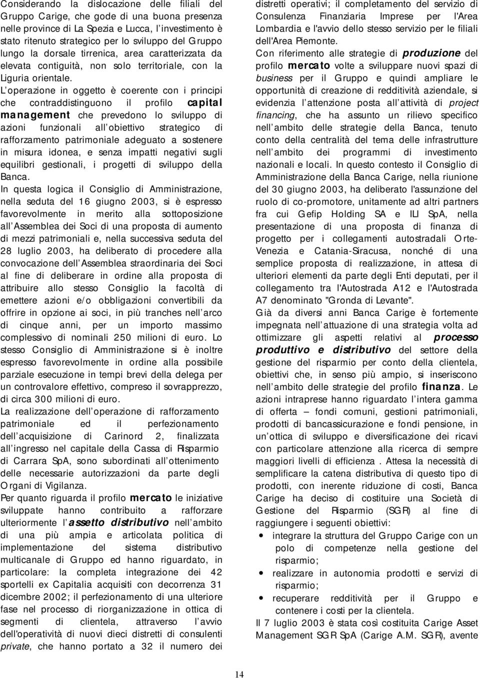 L operazione in oggetto è coerente con i principi che contraddistinguono il profilo capital management che prevedono lo sviluppo di azioni funzionali all obiettivo strategico di rafforzamento