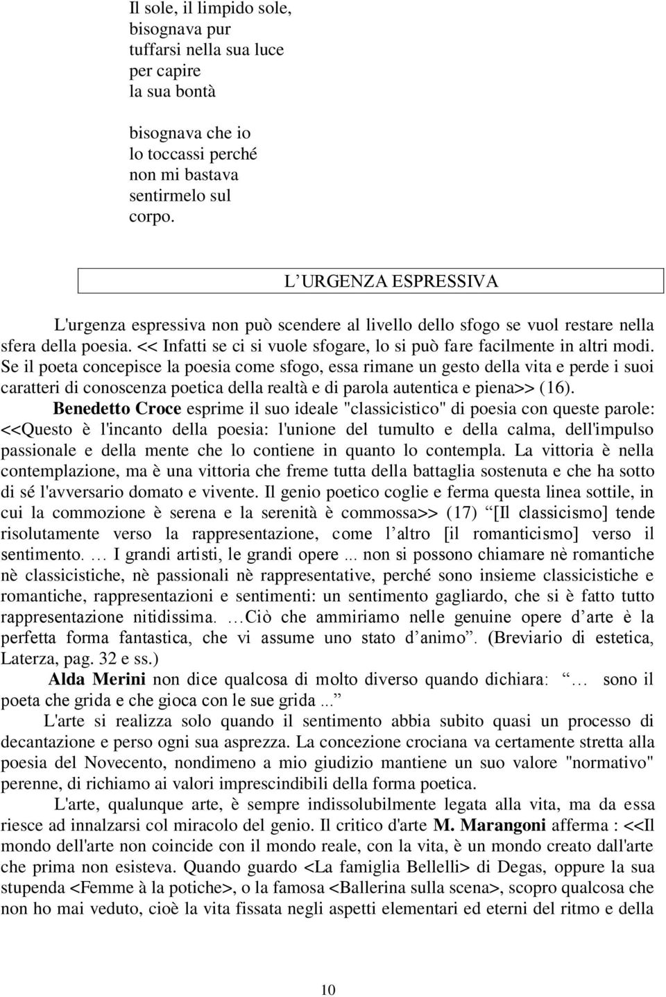 Se il poeta concepisce la poesia come sfogo, essa rimane un gesto della vita e perde i suoi caratteri di conoscenza poetica della realtà e di parola autentica e piena>> (16).