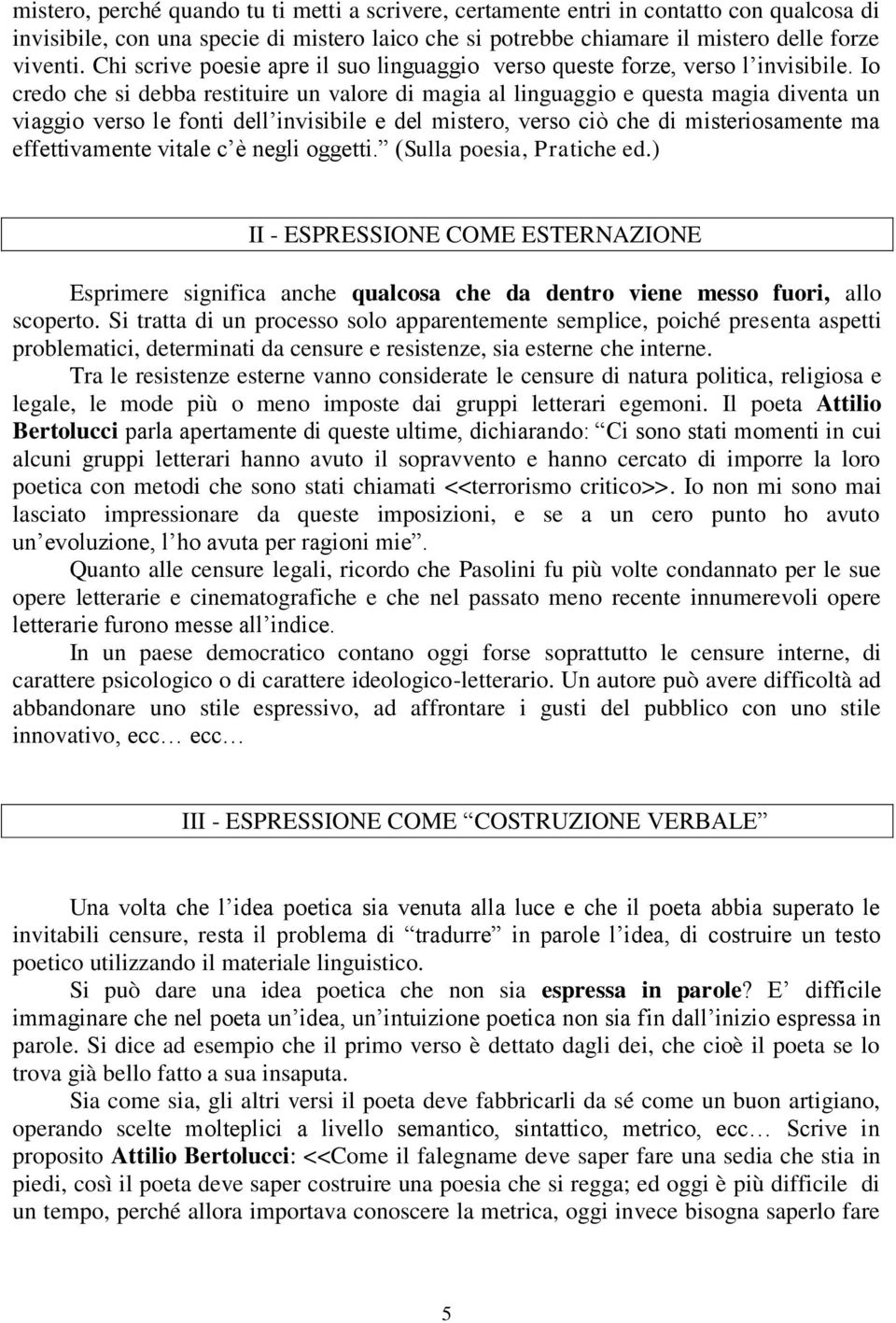 Io credo che si debba restituire un valore di magia al linguaggio e questa magia diventa un viaggio verso le fonti dell invisibile e del mistero, verso ciò che di misteriosamente ma effettivamente