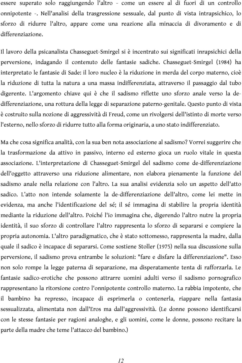 Il lavoro della psicanalista Chasseguet-Smirgel si è incentrato sui significati inrapsichici della perversione, indagando il contenuto delle fantasie sadiche.