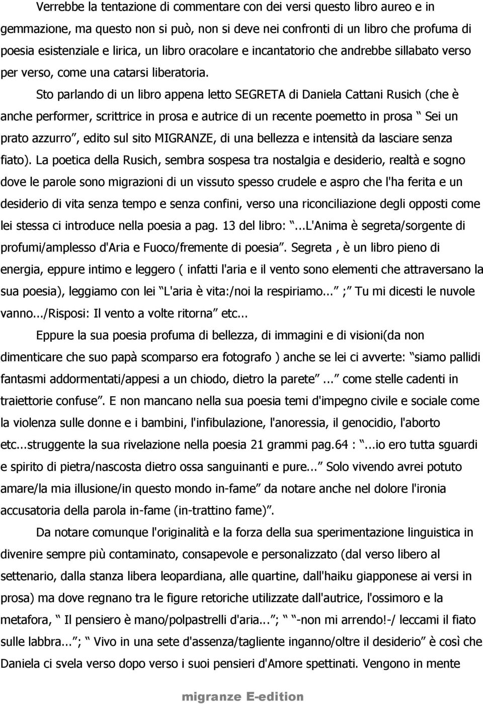 Sto parlando di un libro appena letto SEGRETA di Daniela Cattani Rusich (che è anche performer, scrittrice in prosa e autrice di un recente poemetto in prosa Sei un prato azzurro, edito sul sito