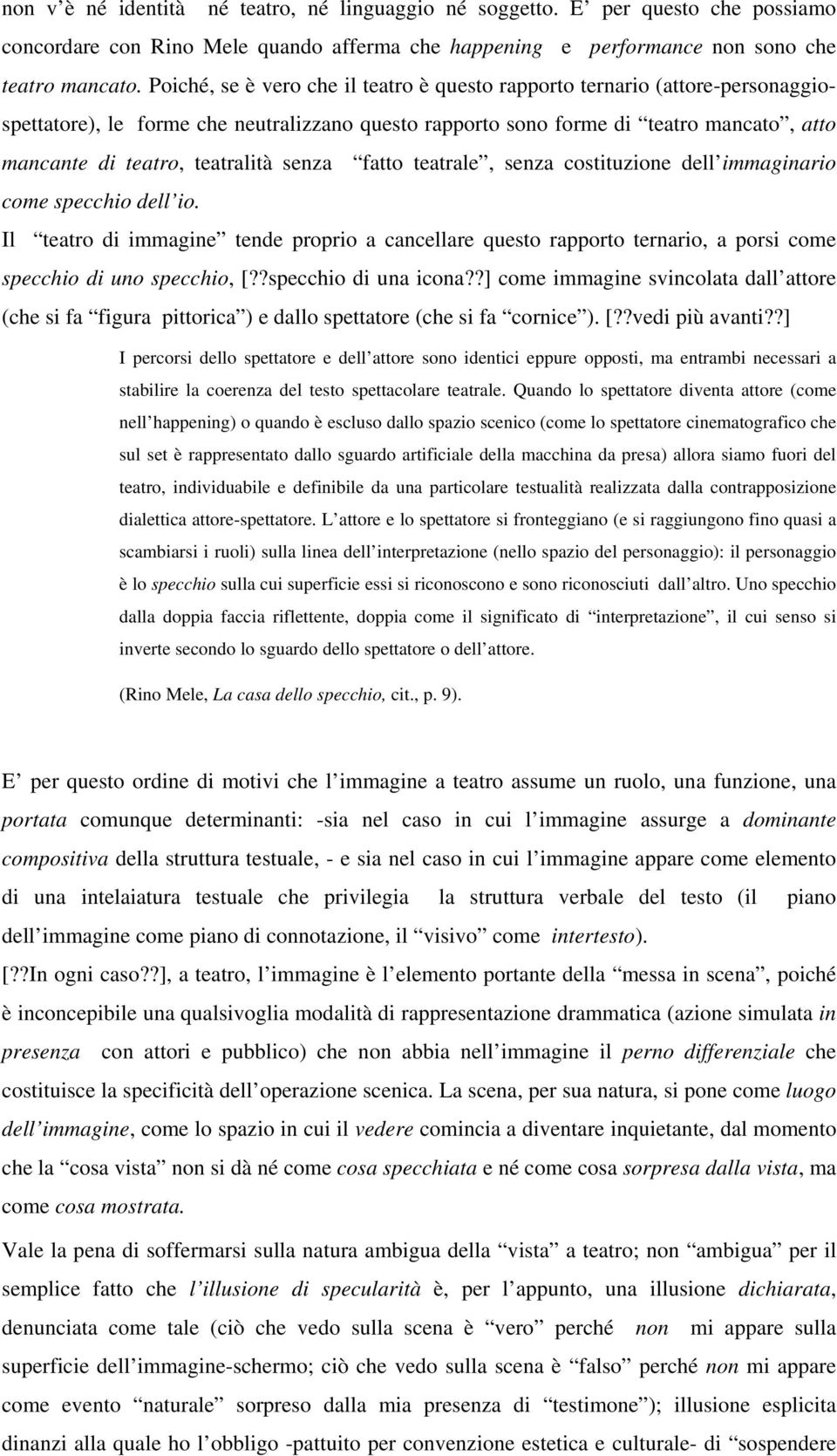 senza fatto teatrale, senza costituzione dell immaginario come specchio dell io. Il teatro di immagine tende proprio a cancellare questo rapporto ternario, a porsi come specchio di uno specchio, [?