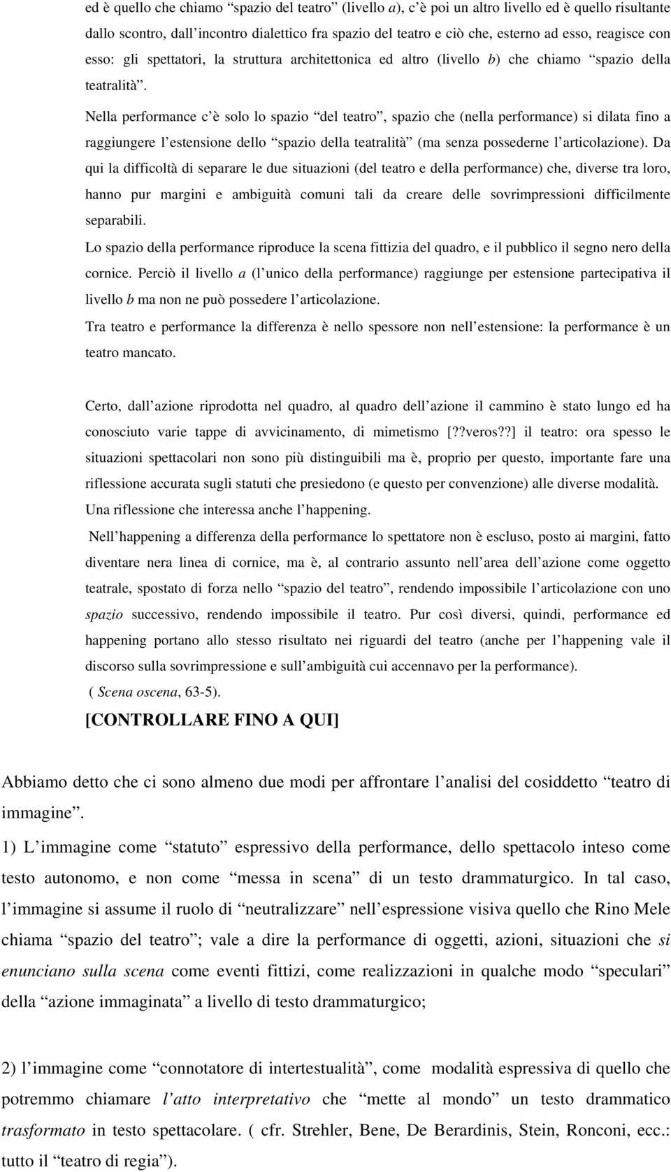 Nella performance c è solo lo spazio del teatro, spazio che (nella performance) si dilata fino a raggiungere l estensione dello spazio della teatralità (ma senza possederne l articolazione).