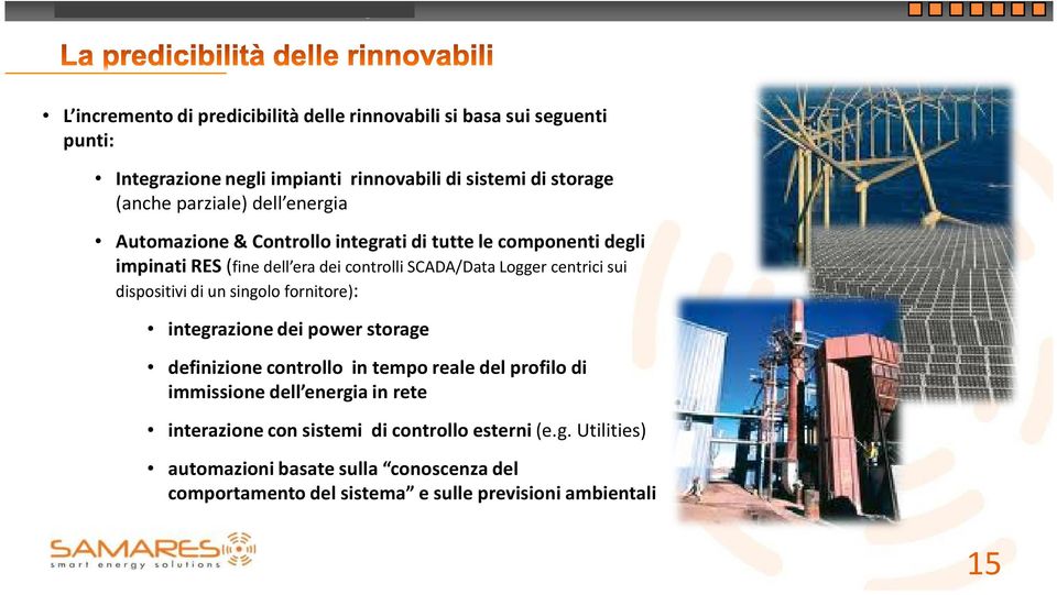 dispositivi di un singolo fornitore): integrazione dei power storage definizione controllo in tempo reale del profilo di immissione dell energia in rete