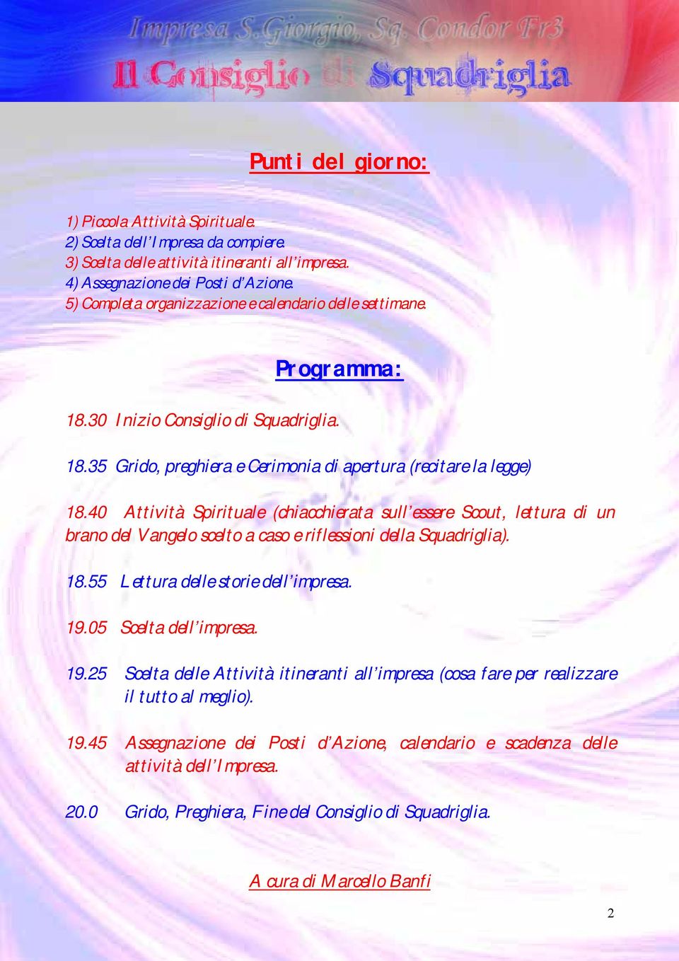 40 Attività Spirituale (chiacchierata sull essere Scout, lettura di un brano del Vangelo scelto a caso e riflessioni della Squadriglia). 18.55 Lettura delle storie dell impresa. 19.