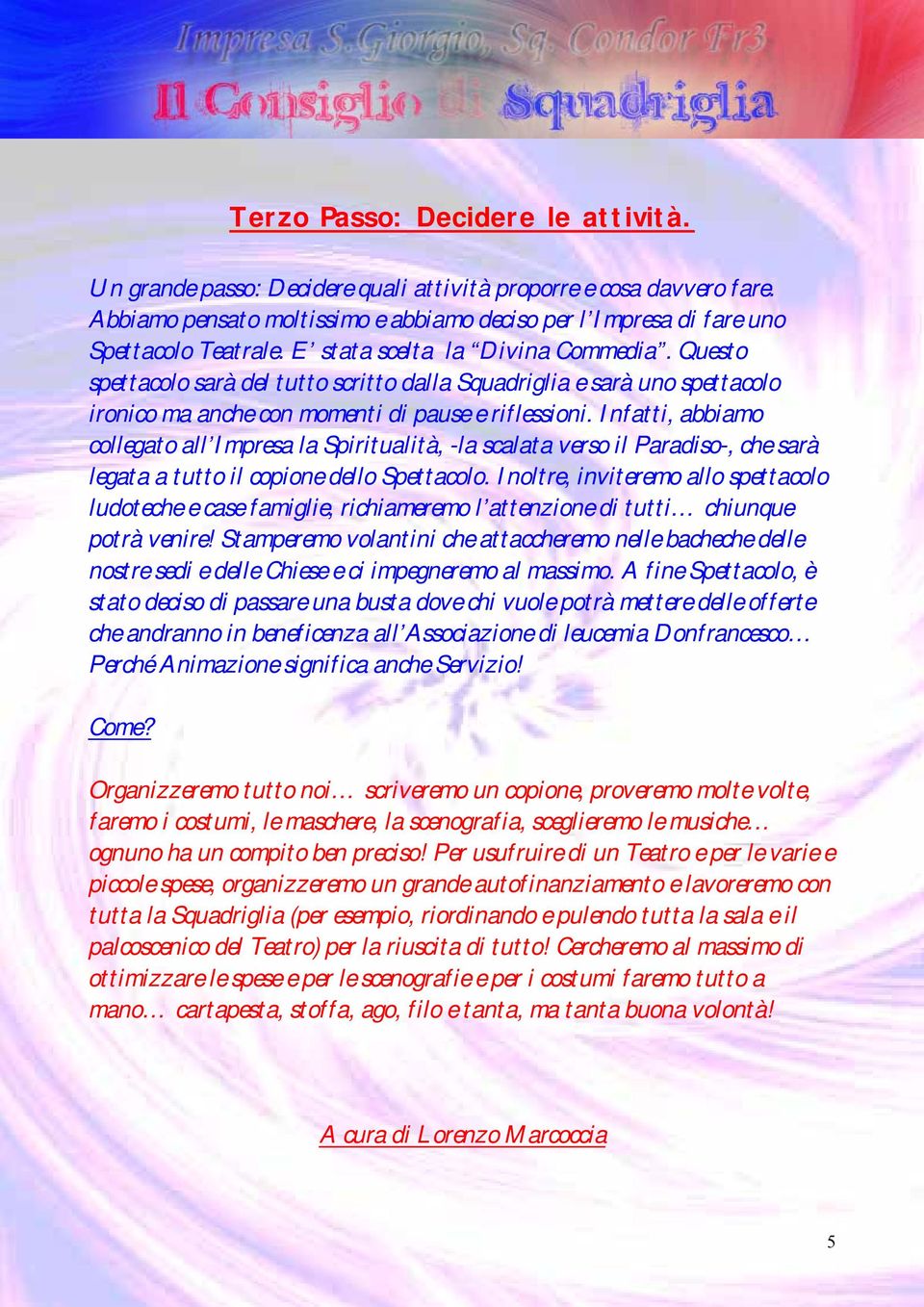 Infatti, abbiamo collegato all Impresa la Spiritualità, -la scalata verso il Paradiso-, che sarà legata a tutto il copione dello Spettacolo.