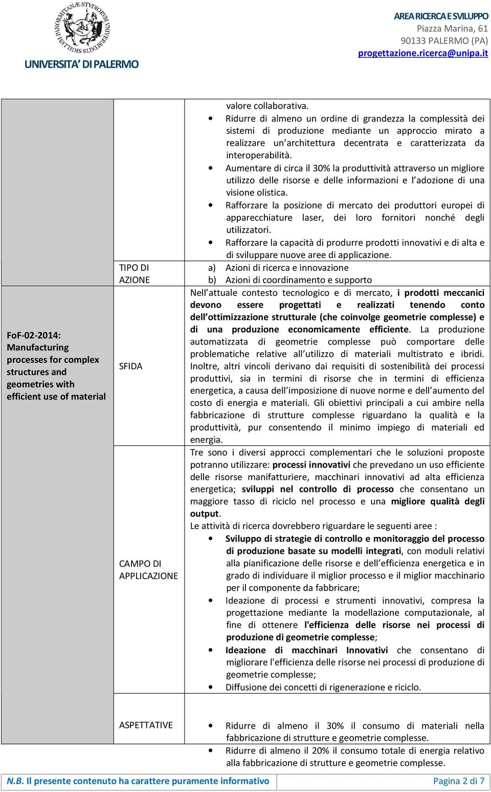 Aumentare di circa il 30% la produttività attraverso un migliore utilizzo delle risorse e delle informazioni e l adozione di una visione olistica.