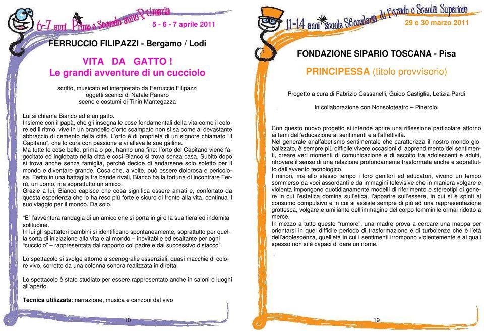 Insieme con il papà, che gli insegna le cose fondamentali della vita come il colore ed il ritmo, vive in un brandello d orto scampato non si sa come al devastante abbraccio di cemento della città.