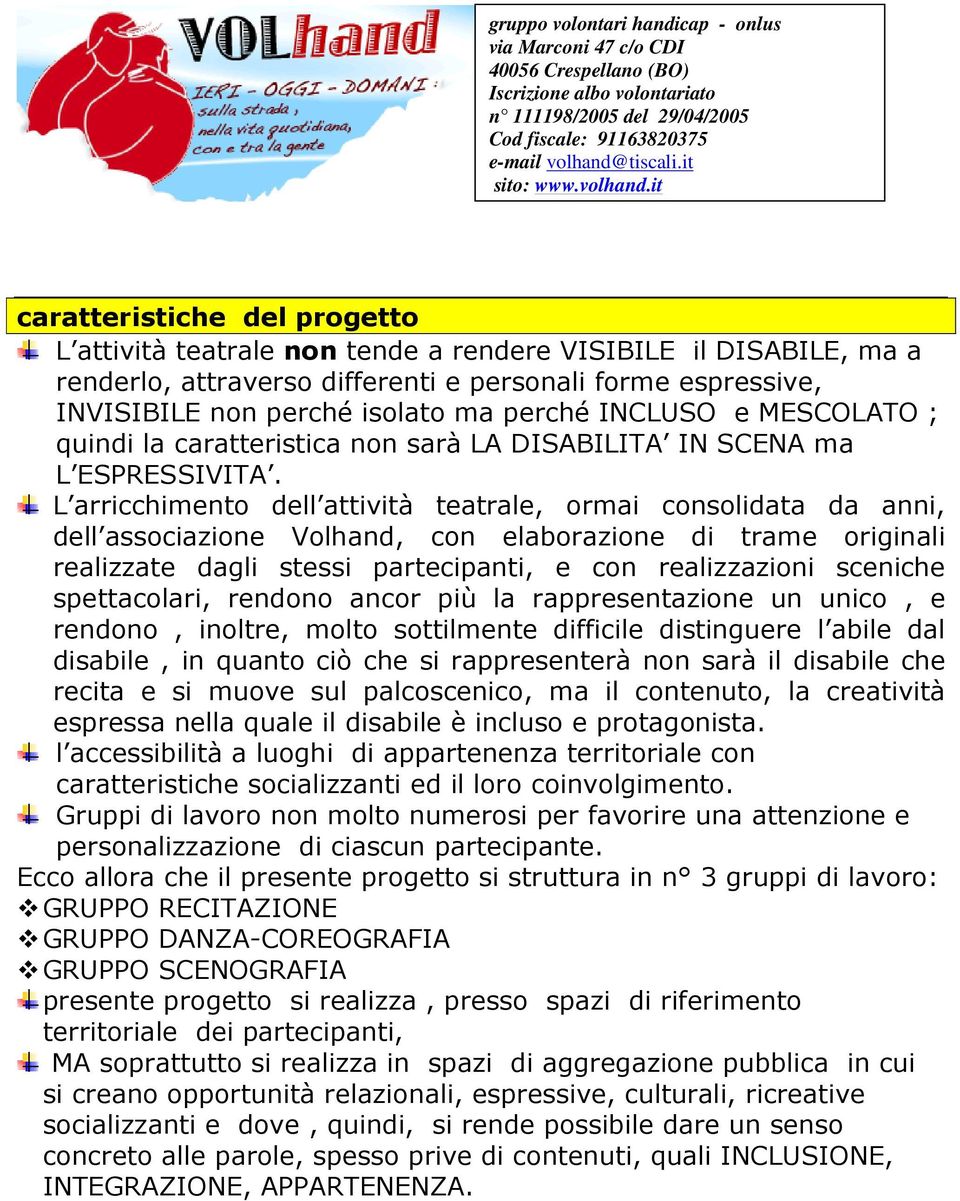 L arricchimento dell attività teatrale, ormai consolidata da anni, dell associazione Volhand, con elaborazione di trame originali realizzate dagli stessi partecipanti, e con realizzazioni sceniche