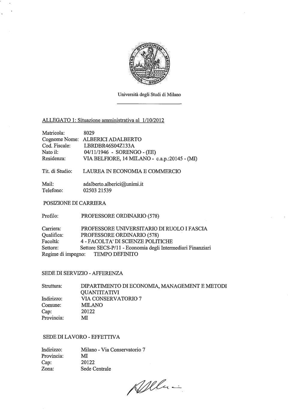 it 0250321539 POSIZIONE DI CARRIERA Profilo: PROFESSORE ORDINARlO (578) Carriera: PROFESSORE UNIVERSITARlO DI RUOLO I FASCIA Qualifica: PROFESSORE ORDINARlO (578) Facoltà: 4 - FACOLTA' DI SCIENZE