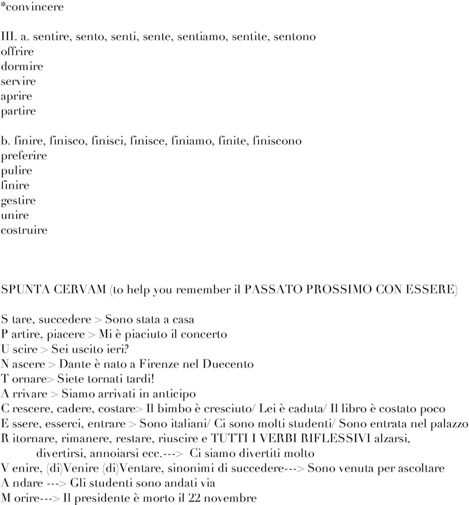 Sono stata a casa P artire, piacere > Mi è piaciuto il concerto U scire > Sei uscito ieri? N ascere > Dante è nato a Firenze nel Duecento T ornare> Siete tornati tardi!