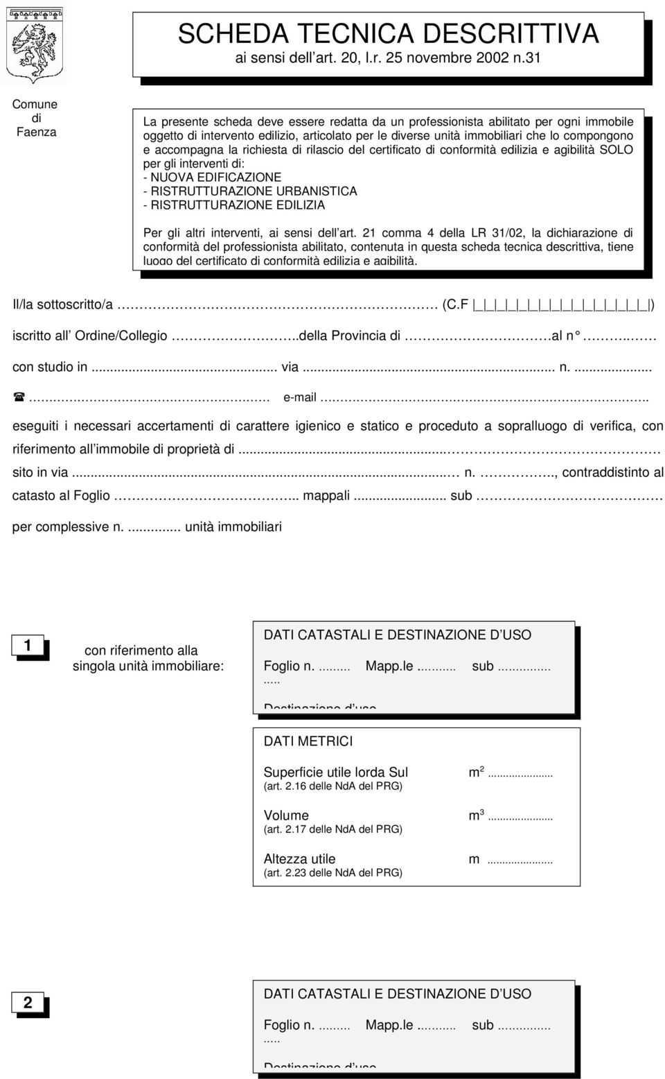 compongono e accompagna la richiesta di rilascio del certificato di conformità edilizia e agibilità SOLO per gli interventi di: - NUOVA EDIFICAZIONE - RISTRUTTURAZIONE URBANISTICA - RISTRUTTURAZIONE