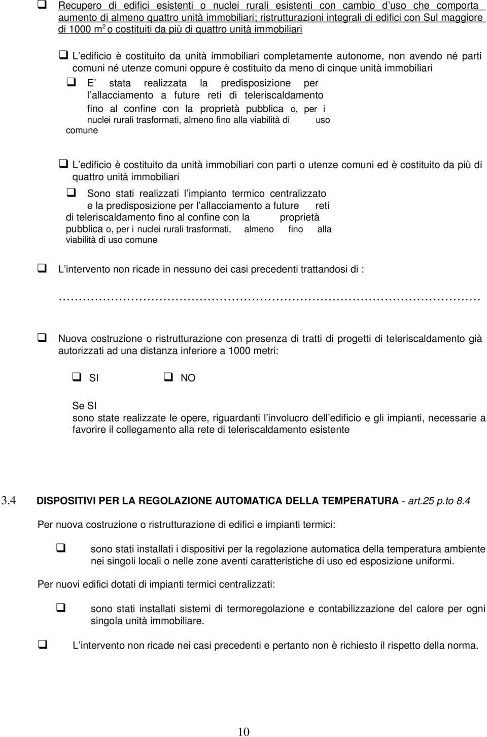 unità immobiliari E stata realizzata la predisposizione per l allacciamento a future reti di teleriscaldamento fino al confine con la proprietà pubblica o, per i nuclei rurali trasformati, almeno