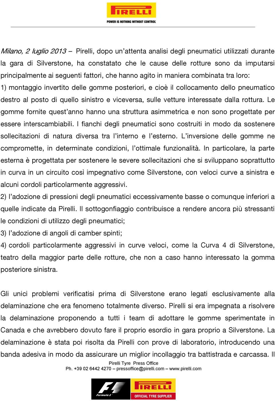 sulle vetture interessate dalla rottura. Le gomme fornite quest anno hanno una struttura asimmetrica e non sono progettate per essere interscambiabili.