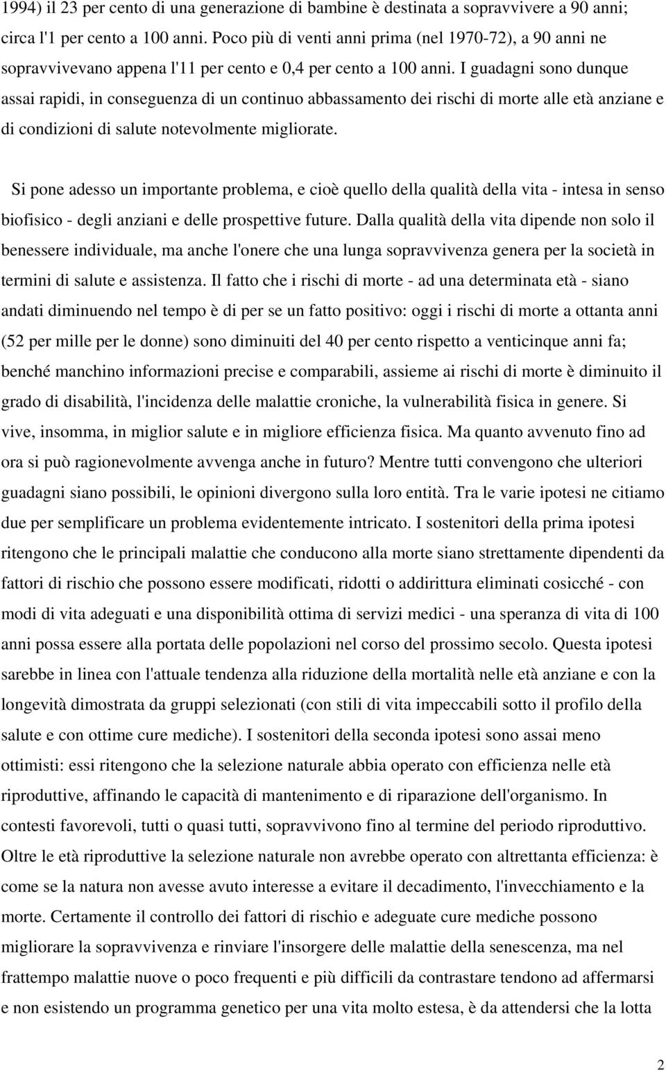 I guadagni sono dunque assai rapidi, in conseguenza di un continuo abbassamento dei rischi di morte alle età anziane e di condizioni di salute notevolmente migliorate.