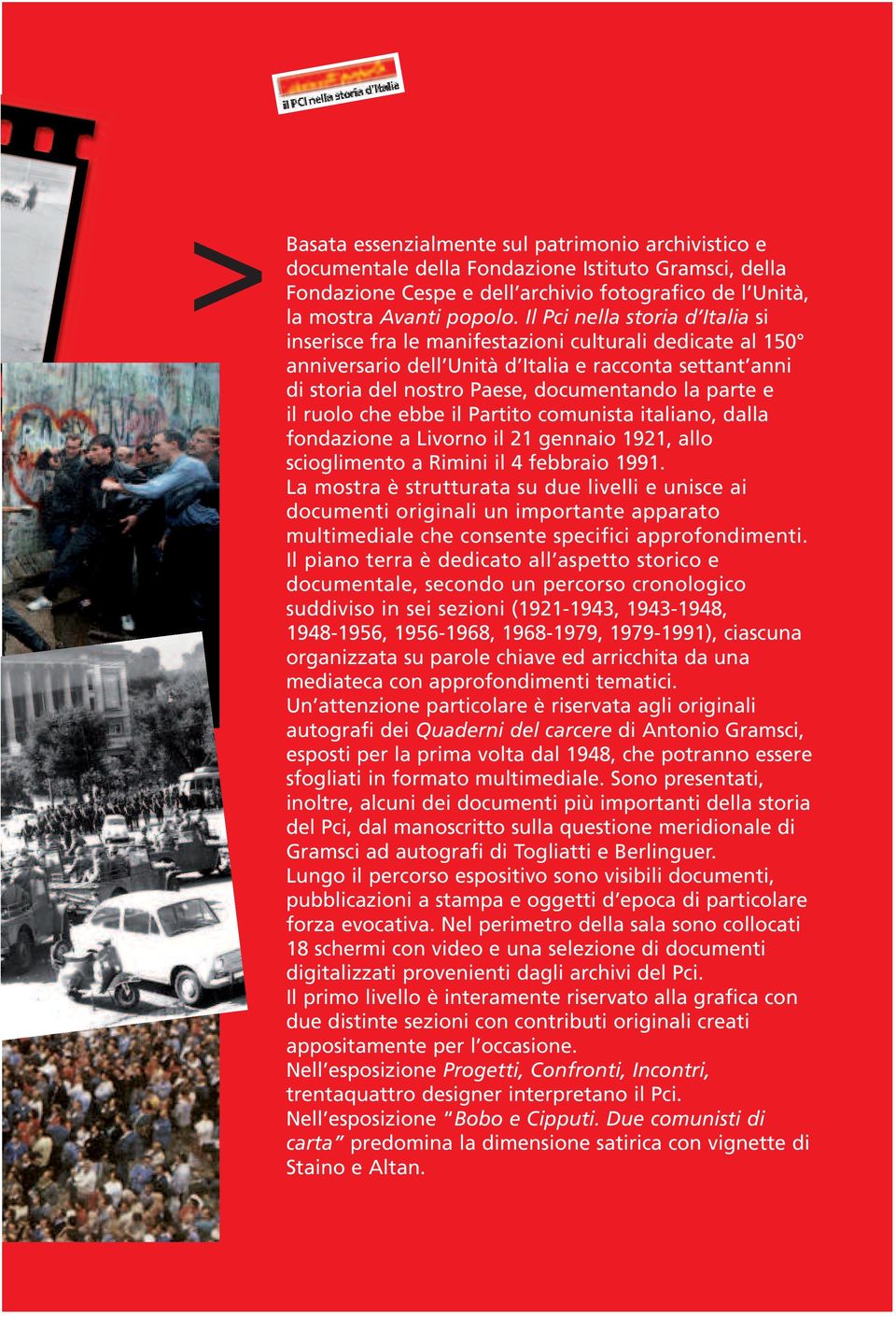 il ruolo che ebbe il Partito comunista italiano, dalla fondazione a Livorno il 21 gennaio 1921, allo scioglimento a Rimini il 4 febbraio 1991.