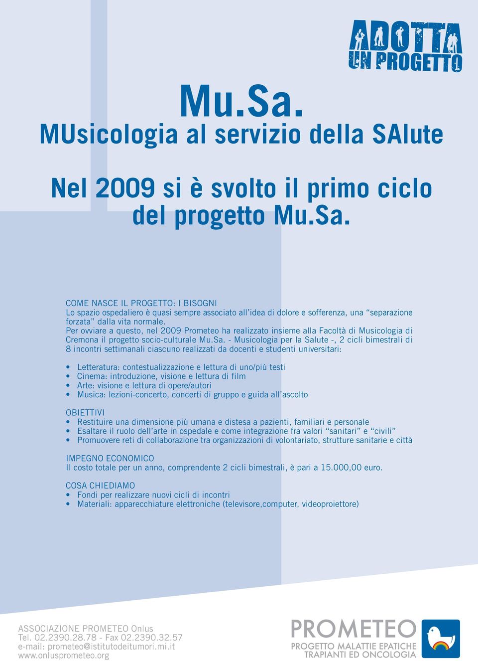 - Musicologia per la Salute -, 2 cicli bimestrali di 8 incontri settimanali ciascuno realizzati da docenti e studenti universitari: Letteratura: contestualizzazione e lettura di uno/più testi Cinema: