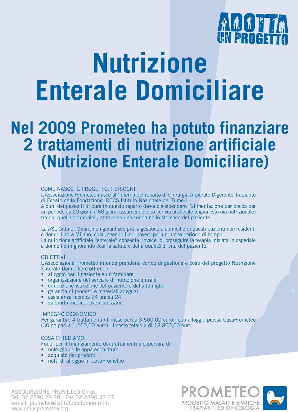 Alcuni dei pazienti in cura in questo reparto devono sospendere l alimentazione per bocca per un periodo da 20 giorni a 60 giorni assumendo cibo per via artificiale (digiunostomia nutrizionale) tra