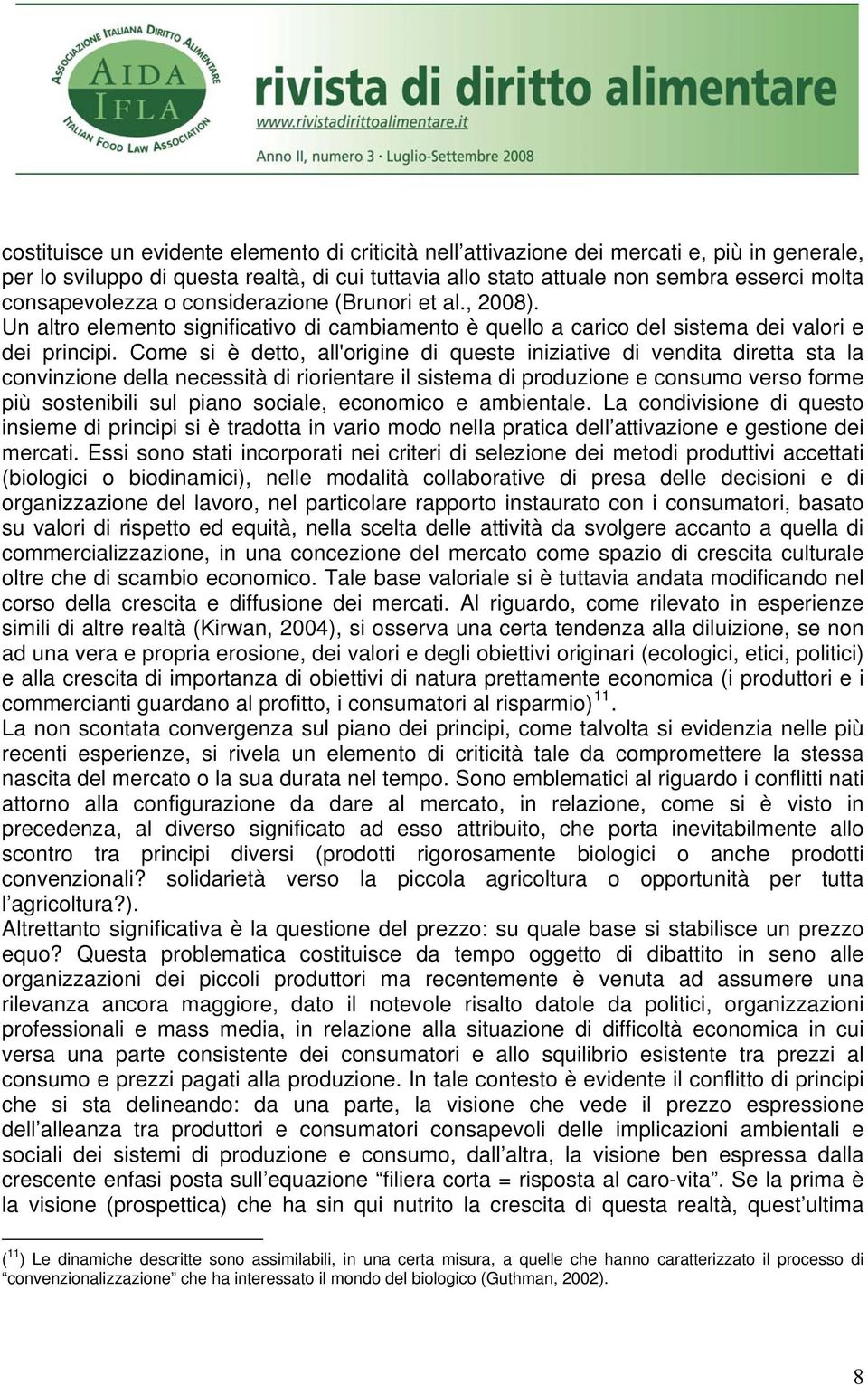 Come si è detto, all'origine di queste iniziative di vendita diretta sta la convinzione della necessità di riorientare il sistema di produzione e consumo verso forme più sostenibili sul piano