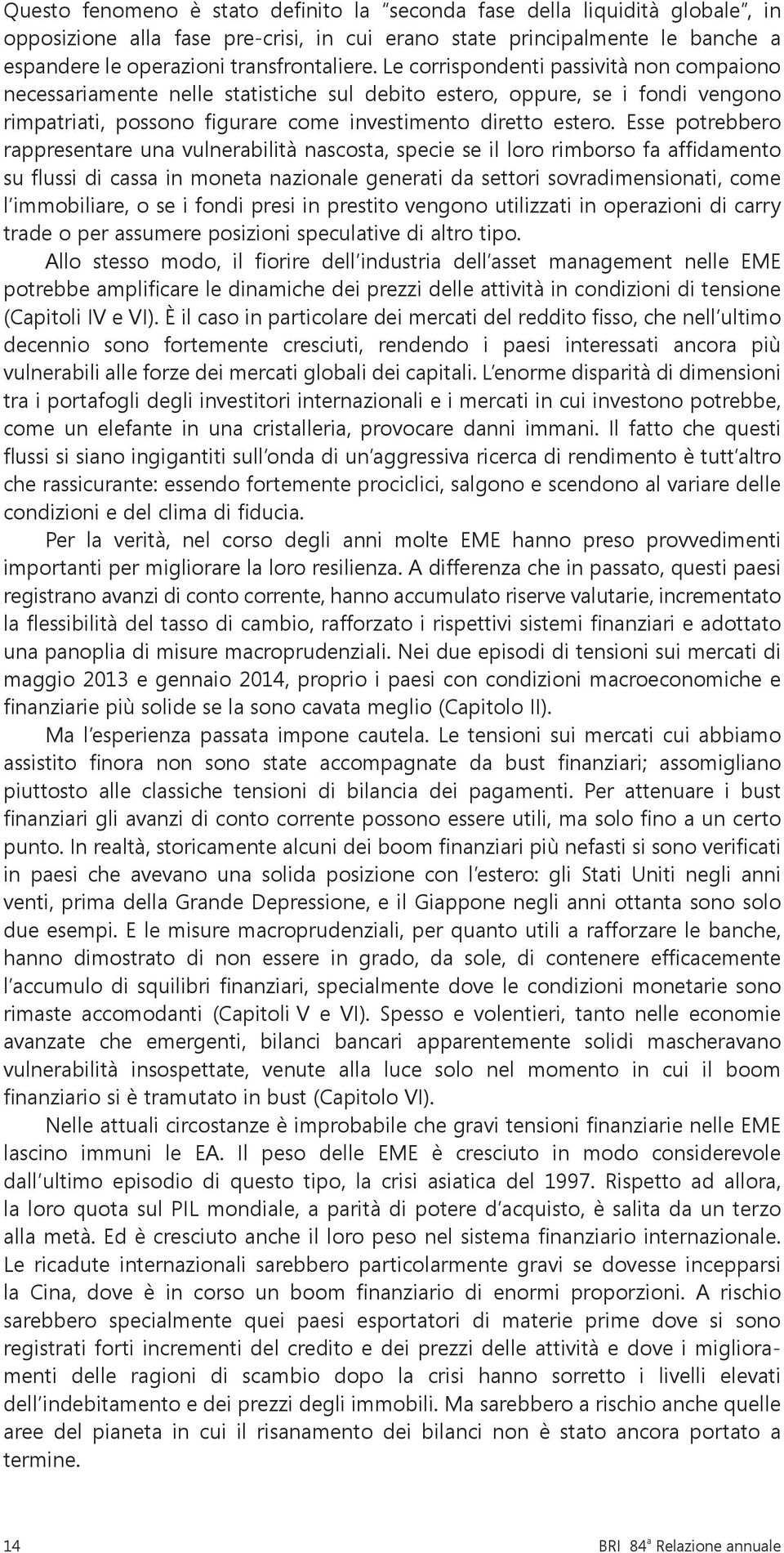 Esse potrebbero rappresentare una vulnerabilità nascosta, specie se il loro rimborso fa affidamento su flussi di cassa in moneta nazionale generati da settori sovradimensionati, come l immobiliare, o