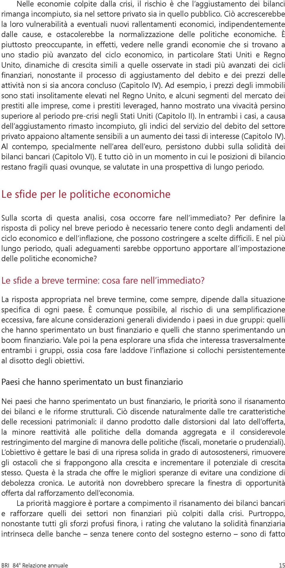 È piuttosto preoccupante, in effetti, vedere nelle grandi economie che si trovano a uno stadio più avanzato del ciclo economico, in particolare Stati Uniti e Regno Unito, dinamiche di crescita simili