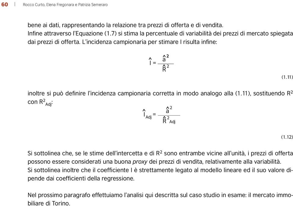 11) inoltre si può definire l incidenza campionaria corretta in modo analogo alla (1.11), sostituendo R 2 con R 2 Adj : I Adj = a 2 R 2 Adj (1.