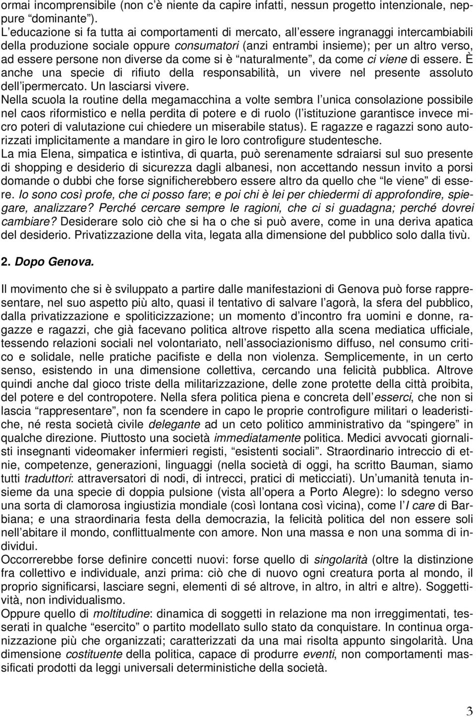 non diverse da come si è naturalmente, da come ci viene di essere. È anche una specie di rifiuto della responsabilità, un vivere nel presente assoluto dell ipermercato. Un lasciarsi vivere.