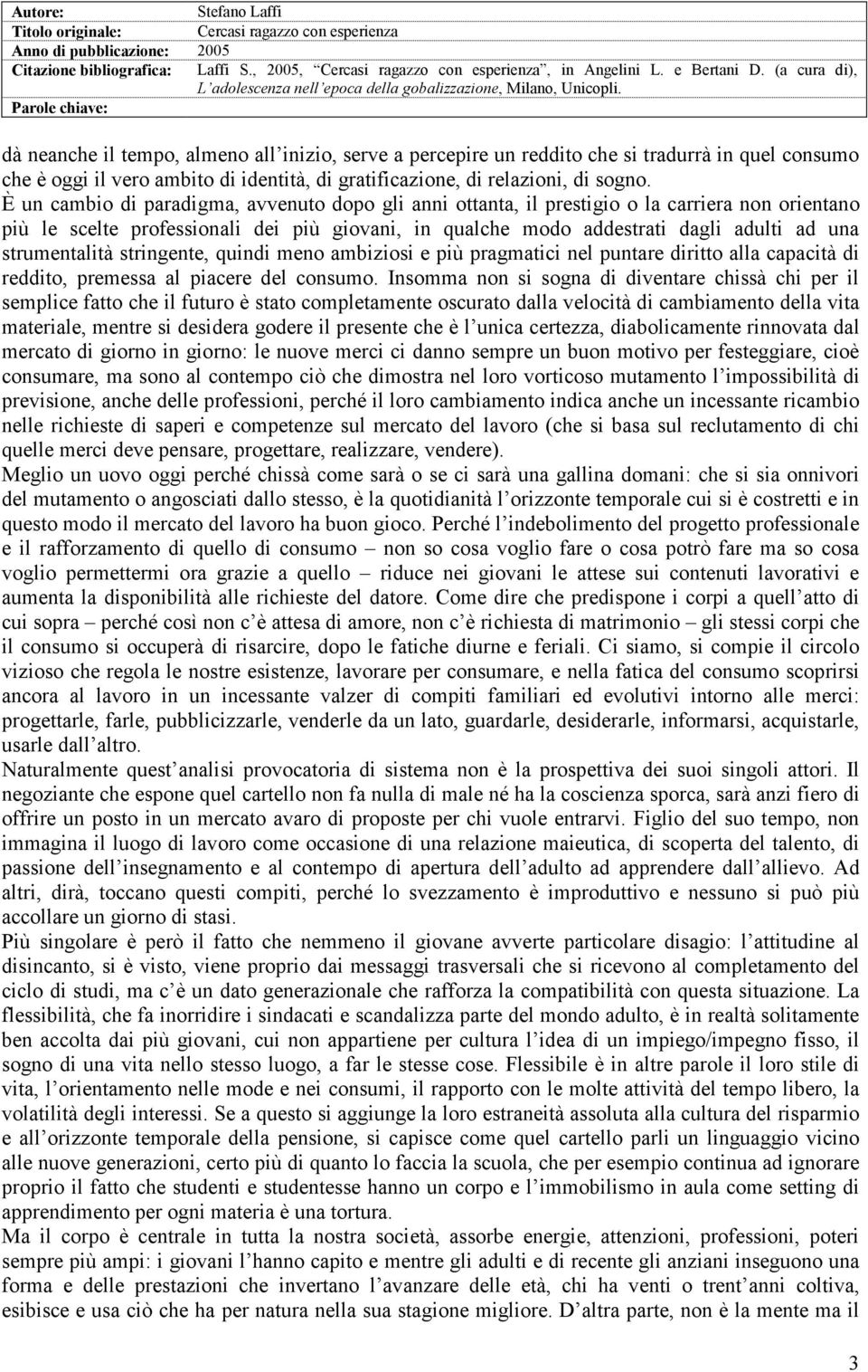 strumentalità stringente, quindi meno ambiziosi e più pragmatici nel puntare diritto alla capacità di reddito, premessa al piacere del consumo.