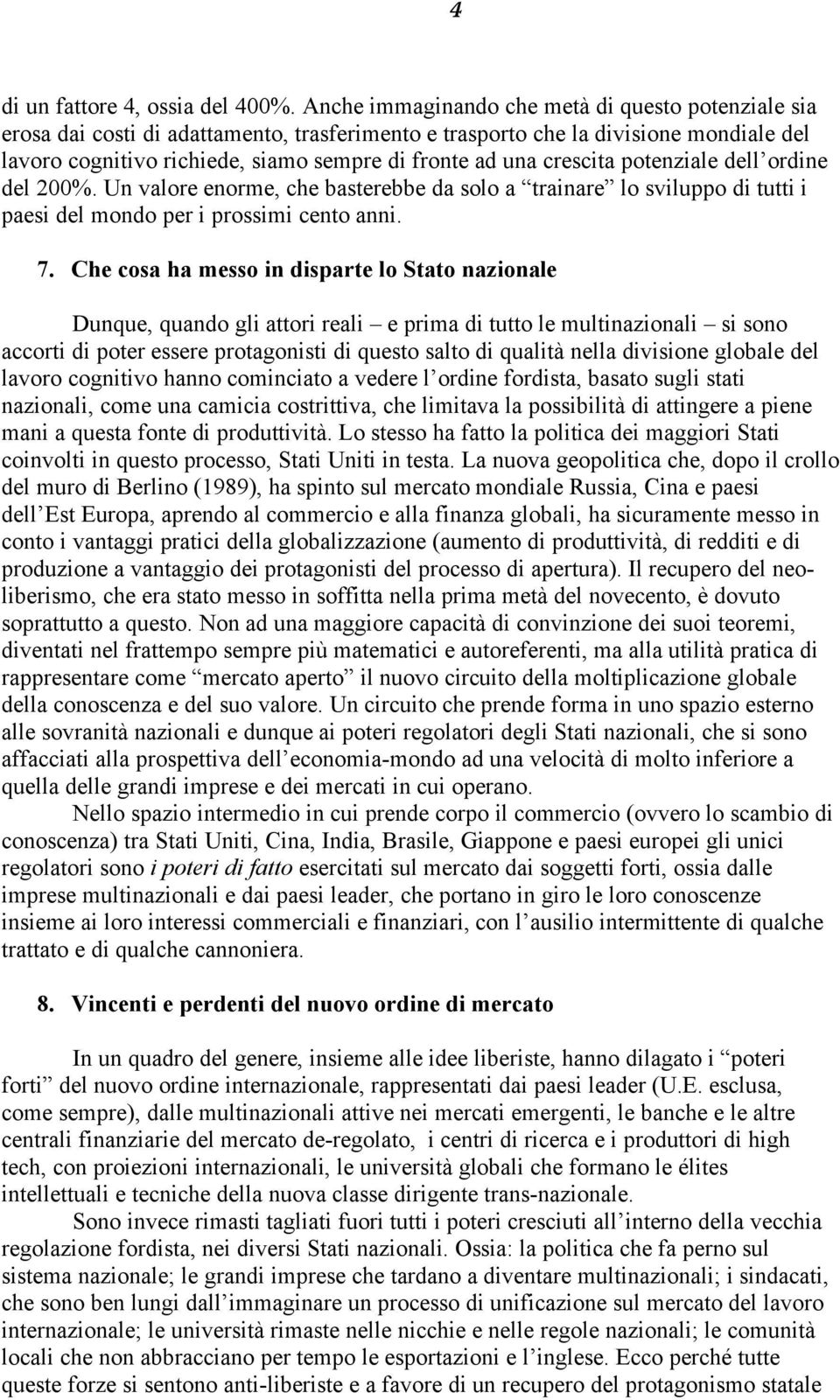 crescita potenziale dell ordine del 200%. Un valore enorme, che basterebbe da solo a trainare lo sviluppo di tutti i paesi del mondo per i prossimi cento anni. 7.