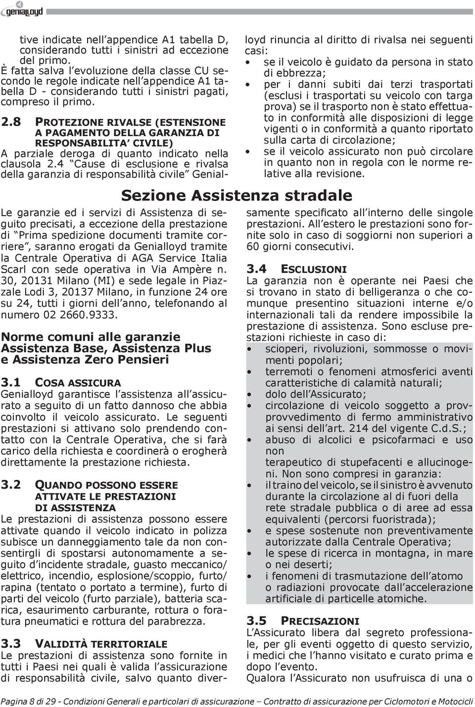 8 PROTEZIONE RIVALSE (ESTENSIONE A PAGAMENTO DELLA GARANZIA DI RESPONSABILITA CIVILE) A parziale deroga di quanto indicato nella clausola 2.