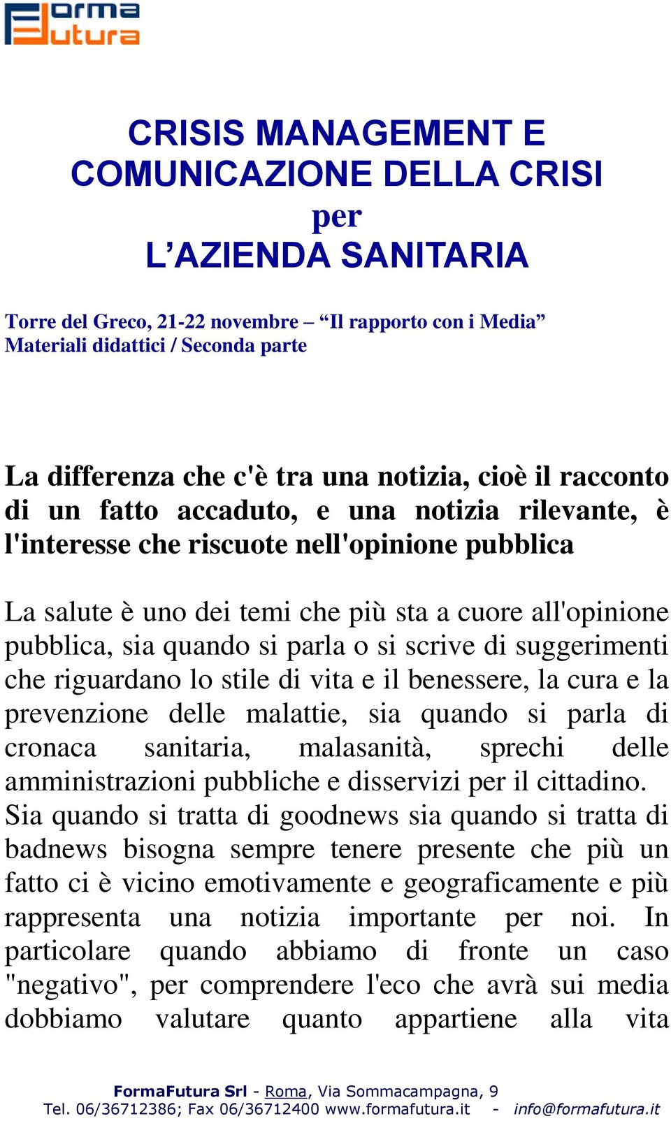 quando si parla o si scrive di suggerimenti che riguardano lo stile di vita e il benessere, la cura e la prevenzione delle malattie, sia quando si parla di cronaca sanitaria, malasanità, sprechi