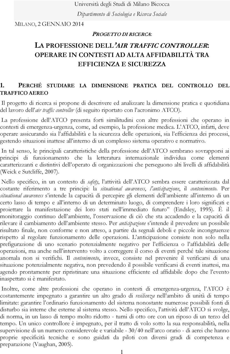 PERCHÉ STUDIARE LA DIMENSIONE PRATICA DEL CONTROLLO DEL TRAFFICO AEREO Il progetto di ricerca si propone di descrivere ed analizzare la dimensione pratica e quotidiana del lavoro dell air traffic